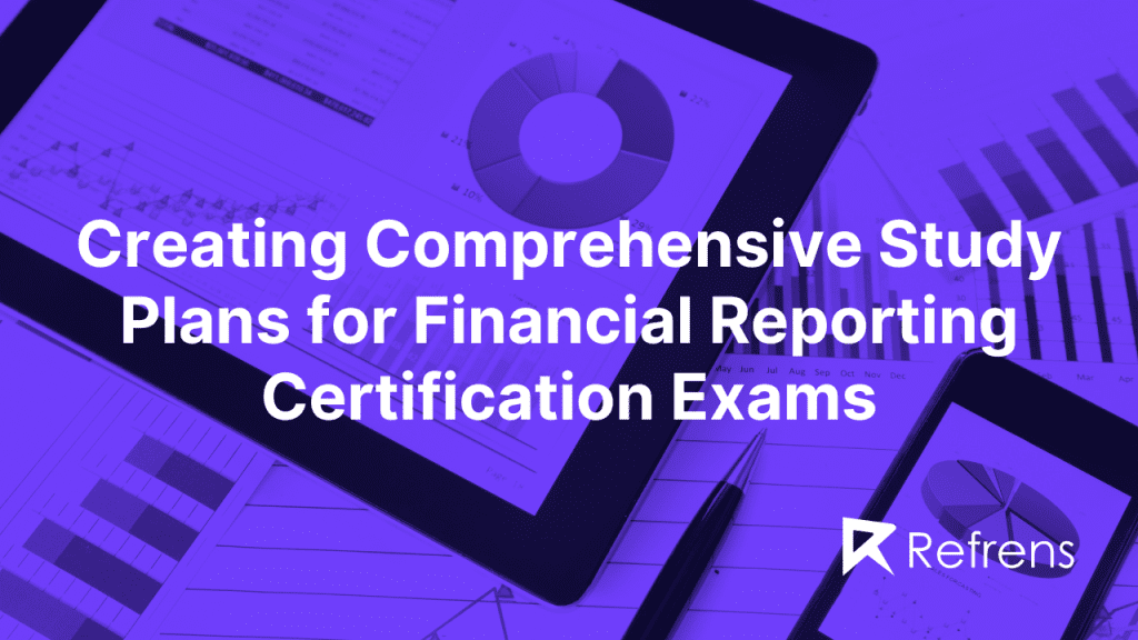 Creating Comprehensive Study Plans for Financial Reporting Certification Exams