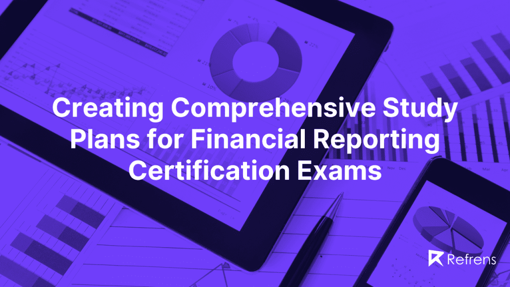 Creating Comprehensive Study Plans for Financial Reporting Certification Exams