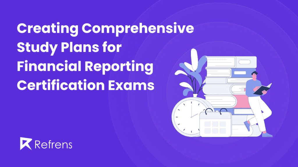 Creating Comprehensive Study Plans for Financial Reporting Certification Exams